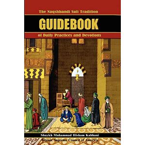 Kabbani, Shaykh Muhammad Hisham The Naqshbandi Sufi Tradition Guidebook of Daily Practices and Devotions Kabbani, Shaykh Muhammad Hisham The Naqshbandi Sufi Tradition Guidebook of Daily Practices and Devotions