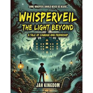 Kingdom, Jah Whisperveil The Light Beyond: A Tale of Courage and Friendship Kingdom, Jah Whisperveil The Light Beyond: A Tale of Courage and Friendship