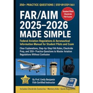 Benjamin, Prof Emily FAR/AIM 2025–2026 Made Simple: Federal Aviation Regulations & Aeronautical Information Manual for Student Pilots and Exam Success Clear ... Questions to Master Aviation Regulations Benjamin, Prof Emily FAR/AIM 2025–2026 Made Simple: Federal Aviation Regulations & Aeronautical Information Manual for Student Pilots and Exam Success Clear ... Questions to Master Aviation Regulations