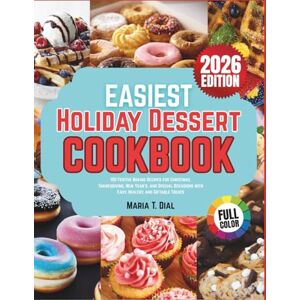 Dial, Maria T. Easiest Holiday Dessert Cookbook: 100 Festive Baking Recipes for Christmas, Thanksgiving, New Year’s, and Special Occasions with Easy, Healthy, and Giftable Treats Dial, Maria T. Easiest Holiday Dessert Cookbook: 100 Festive Baking Recipes for Christmas, Thanksgiving, New Year’s, and Special Occasions with Easy, Healthy, and Giftable Treats