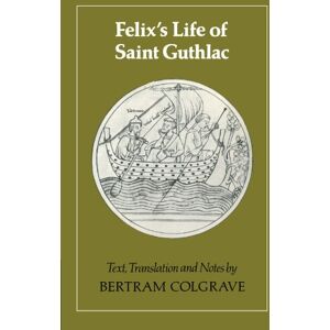 Colgrave, Bertram Felix's Life of Saint Guthlac: Texts, Translation and Notes Colgrave, Bertram Felix's Life of Saint Guthlac: Texts, Translation and Notes