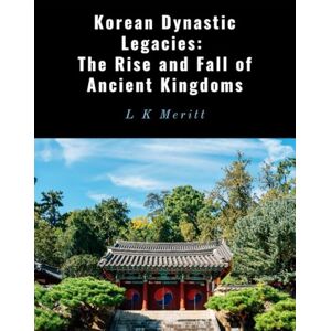 Meritt, L K Korean Dynastic Legacies: The Rise and Fall of Ancient Kingdoms Meritt, L K Korean Dynastic Legacies: The Rise and Fall of Ancient Kingdoms