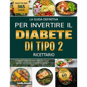 ROSSETTI, CAMILLE LA GUIDA DEFINITIVA PER INVERTIRE IL DIABETE DI TIPO 2 – RICETTARIO: Un programma comprovato di alimentazione e stile di vita per stabilizzare la ... invertire il diabete di tipo 2 in modo natur ROSSETTI, CAMILLE LA GUIDA DEFINITIVA PER INVERTIRE IL DIABETE DI TIPO 2 – RICETTARIO: Un programma comprovato di alimentazione e stile di vita per stabilizzare la ... invertire il diabete di tipo 2 in modo natur