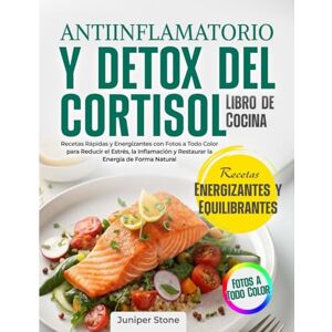 Stone, Juniper Libro de Cocina de la Dieta Antiinflamatoria y Detox del Cortisol: Recetas Rápidas y Energizantes con Fotos a Todo Color para Reducir el Estrés, la Inflamación y Restaurar la Energía de Forma Natural Stone, Juniper Libro de Cocina de la Dieta Antiinflamatoria y Detox del Cortisol: Recetas Rápidas y Energizantes con Fotos a Todo Color para Reducir el Estrés, la Inflamación y Restaurar la Energía de Forma Natural