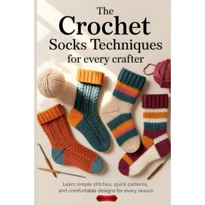 Pointer, Henley The Crochet Socks Techniques for Every Crafter: Learn Simple Stitches, Quick Patterns, and Comfortable Designs for Every Season Pointer, Henley The Crochet Socks Techniques for Every Crafter: Learn Simple Stitches, Quick Patterns, and Comfortable Designs for Every Season