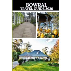 Stump, Lasmire BOWRAL TRAVEL GUIDE 2026: "Discover the Heart of the Southern Highlands: A Journey Through Bowral’s Scenic Beauty, History, and Culture Stump, Lasmire BOWRAL TRAVEL GUIDE 2026: "Discover the Heart of the Southern Highlands: A Journey Through Bowral’s Scenic Beauty, History, and Culture
