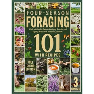 Hart, Evelyn Four-Season Foraging 101: A Safe and Complete Guide to Identifying, Harvesting, and Enjoying Wild Edibles, Mushrooms, and More — Featuring FULL-COLOR Visuals of All Plants and Recipes Hart, Evelyn Four-Season Foraging 101: A Safe and Complete Guide to Identifying, Harvesting, and Enjoying Wild Edibles, Mushrooms, and More — Featuring FULL-COLOR Visuals of All Plants and Recipes
