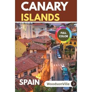 Woodson, Bright C. WoodsonVille Travel Guide to CANARY ISLANDS SPAIN: Your comprehensive gateway to Canary Islands, explore like a local, interactive maps, over 65 things to do. (WoodsonVille Travel Guides) Woodson, Bright C. WoodsonVille Travel Guide to CANARY ISLANDS SPAIN: Your comprehensive gateway to Canary Islands, explore like a local, interactive maps, over 65 things to do. (WoodsonVille Travel Guides)