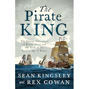 Kingsley, Sean The Pirate King: The Strange Adventures of Henry Avery and the Birth of the Golden Age of Piracy Kingsley, Sean The Pirate King: The Strange Adventures of Henry Avery and the Birth of the Golden Age of Piracy