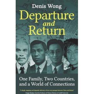 Wong, Denis Departure and Return: One Family, Two Countries, and a World of Connections Wong, Denis Departure and Return: One Family, Two Countries, and a World of Connections