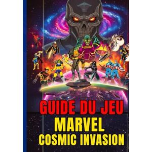U. Pitt, Jayden GUIDE DU JEU MARVEL COSMIC INVASION: Solution Complète, Astuces Stratégiques Et Tactiques Prêtes Au Combat Pour Chaque Mission : Vainquez Annihilus Et Sauvez L’univers. U. Pitt, Jayden GUIDE DU JEU MARVEL COSMIC INVASION: Solution Complète, Astuces Stratégiques Et Tactiques Prêtes Au Combat Pour Chaque Mission : Vainquez Annihilus Et Sauvez L’univers.