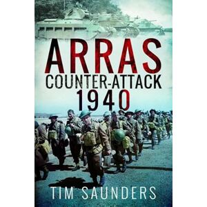 Saunders, Tim Arras Counter-Attack 1940 (Battleground II) Saunders, Tim Arras Counter-Attack 1940 (Battleground II)
