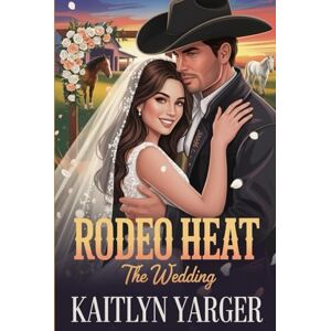 Yarger, Kaitlyn Rodeo Heat: The Wedding: Book 2 Yarger, Kaitlyn Rodeo Heat: The Wedding: Book 2