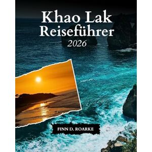 ROARKE, FINN D. Khao Lak Reiseführer 2026: Strände, Inseln, Kultur und Abenteuer im tropischen Paradies Thailands ROARKE, FINN D. Khao Lak Reiseführer 2026: Strände, Inseln, Kultur und Abenteuer im tropischen Paradies Thailands