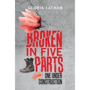 Latham, Gloria Broken in Five Parts: One Under Construction Latham, Gloria Broken in Five Parts: One Under Construction