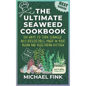 Fink, Michael The Ultimate Seaweed Cookbook: 200 Ways to Enjoy Nature’s Treat: 200 Ways to Turn Seaweed into Irresistible Magic in Your Vegan and Vegetarian Kitchen Fink, Michael The Ultimate Seaweed Cookbook: 200 Ways to Enjoy Nature’s Treat: 200 Ways to Turn Seaweed into Irresistible Magic in Your Vegan and Vegetarian Kitchen