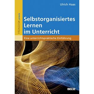 Haas, Ulrich Selbstorganisiertes Lernen im Unterricht: Eine unterrichtspraktische Einführung Haas, Ulrich Selbstorganisiertes Lernen im Unterricht: Eine unterrichtspraktische Einführung