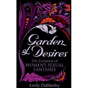 Dubberley, Emily Garden of Desires: The Evolution of Women’s Sexual Fantasies Dubberley, Emily Garden of Desires: The Evolution of Women’s Sexual Fantasies