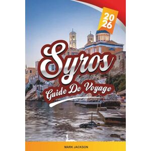 Jackson GUIDE DE VOYAGE SYROS 2026: Découvrez des joyaux cachés, des monuments historiques, des conseils de voyage et des expériences de vacances inoubliables Jackson GUIDE DE VOYAGE SYROS 2026: Découvrez des joyaux cachés, des monuments historiques, des conseils de voyage et des expériences de vacances inoubliables