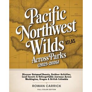 CARRICK, ROWAN PACIFIC NORTHWEST WILDS ATLAS ACROSS PARKS 2025–2026(FULL COLOR): Discover Untamed Beauty, Outdoor activities, Local Secrets, and Unforgettable Journeys Across Washington, Oregon & British Columbia CARRICK, ROWAN PACIFIC NORTHWEST WILDS ATLAS ACROSS PARKS 2025–2026(FULL COLOR): Discover Untamed Beauty, Outdoor activities, Local Secrets, and Unforgettable Journeys Across Washington, Oregon & British Columbia
