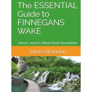 Brandon, James The ESSENTIAL Guide to FINNEGANS WAKE: James Joyce’s West/East Revelation Brandon, James The ESSENTIAL Guide to FINNEGANS WAKE: James Joyce’s West/East Revelation