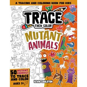 Coulston, Kevin Trace Then Color: Mutant Animals: A Tracing and Coloring Book for Kids (Art Books for Kids from FirstArtBooks) Coulston, Kevin Trace Then Color: Mutant Animals: A Tracing and Coloring Book for Kids (Art Books for Kids from FirstArtBooks)