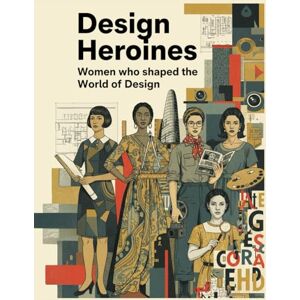 Maia, Emanuel Design Heroines Women who shaped the world of Design: Trailblazing Women Who Redefined Creativity, Innovation, and Equality in Design History Maia, Emanuel Design Heroines Women who shaped the world of Design: Trailblazing Women Who Redefined Creativity, Innovation, and Equality in Design History