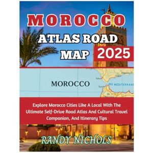 Nichols, Randy Morocco Atlas Road Map 2025: Explore Morocco Cities Like A Local With The Ultimate Self-Drive Road Atlas And Cultural Travel Companion, And Itinerary Tips Nichols, Randy Morocco Atlas Road Map 2025: Explore Morocco Cities Like A Local With The Ultimate Self-Drive Road Atlas And Cultural Travel Companion, And Itinerary Tips