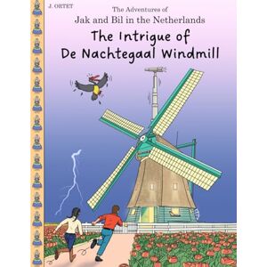 Ortet, Jacques The Intrigue of De Nachtegaal windmill: The Adventures of Jak and Bil in the Netherlands: 4 Ortet, Jacques The Intrigue of De Nachtegaal windmill: The Adventures of Jak and Bil in the Netherlands: 4
