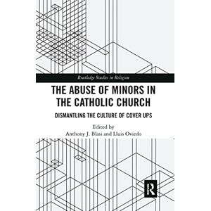 The Abuse of Minors in the Catholic Church: Dismantling the Culture of Cover Ups (Routledge Studies in Religion) The Abuse of Minors in the Catholic Church: Dismantling the Culture of Cover Ups (Routledge Studies in Religion)