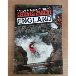 Stuart Miller Canoe & Kayak Guide to North West England: 2nd edition of White Water Lake District Stuart Miller Canoe & Kayak Guide to North West England: 2nd edition of White Water Lake District