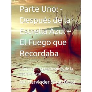 Singh Bassi, Mr. Harvinder Parte Uno: Después de la Estrella Azul – El Fuego que Recordaba: Libro 1 de la serie Después de la Estrella Azul Singh Bassi, Mr. Harvinder Parte Uno: Después de la Estrella Azul – El Fuego que Recordaba: Libro 1 de la serie Después de la Estrella Azul