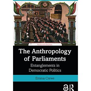 Crewe, Emma The Anthropology of Parliaments: Entanglements in Democratic Politics Crewe, Emma The Anthropology of Parliaments: Entanglements in Democratic Politics