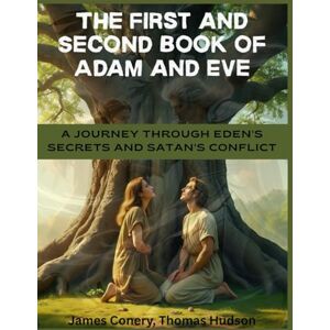 Hudson, Thomas The First and Second Book of Adam and Eve: A Journey Through Eden's Secrets and Satan's Conflict Hudson, Thomas The First and Second Book of Adam and Eve: A Journey Through Eden's Secrets and Satan's Conflict