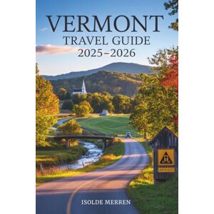 Merren, Isolde Vermont Travel Guide 2025-2026: Discover Scenic Drives, Cozy Towns, and Outdoor Adventures Across New England’s Green Mountain Landscapes Merren, Isolde Vermont Travel Guide 2025-2026: Discover Scenic Drives, Cozy Towns, and Outdoor Adventures Across New England’s Green Mountain Landscapes