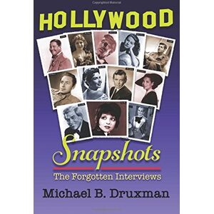 Druxman, Michael B. Hollywood Snapshots: The Forgotten Interviews Druxman, Michael B. Hollywood Snapshots: The Forgotten Interviews