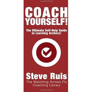 Ruis, Steve Coach Yourself!: The Ultimate Self-Help Guide to Learning Archery Ruis, Steve Coach Yourself!: The Ultimate Self-Help Guide to Learning Archery