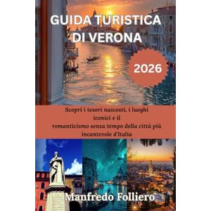 Folliero, Manfredo GUIDA TURISTICA DI VERONA 2026: Scopri i tesori nascosti, i luoghi iconici e il romanticismo senza tempo della città più incantevole d'Italia Folliero, Manfredo GUIDA TURISTICA DI VERONA 2026: Scopri i tesori nascosti, i luoghi iconici e il romanticismo senza tempo della città più incantevole d'Italia