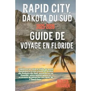 TIKKANEN, KONSTA RAPID CITY, DAKOTA DU SUD GUIDE DE VOYAGE EN FLORIDE 2025-2026: Explorez les Black Hills, le mont Rushmore et les trésors cachés du Dakota du Sud, ... activités de plein air au cœur de l’Amérique. TIKKANEN, KONSTA RAPID CITY, DAKOTA DU SUD GUIDE DE VOYAGE EN FLORIDE 2025-2026: Explorez les Black Hills, le mont Rushmore et les trésors cachés du Dakota du Sud, ... activités de plein air au cœur de l’Amérique.