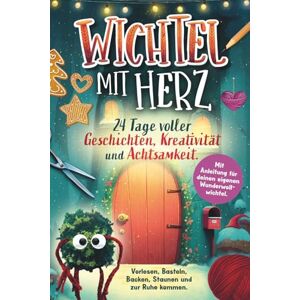 Marcien, Angira Wichtel mit Herz: 24 Tage voller Geschichten, Kreativität und Achtsamkeit. Vorlesen, Basteln, Backen, Staunen und zur Ruhe kommen. Mit Anleitung für deinen eigenen Wunderwollwichtel Marcien, Angira Wichtel mit Herz: 24 Tage voller Geschichten, Kreativität und Achtsamkeit. Vorlesen, Basteln, Backen, Staunen und zur Ruhe kommen. Mit Anleitung für deinen eigenen Wunderwollwichtel