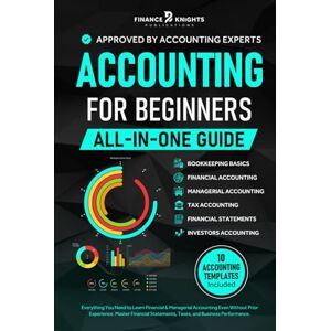 Publications, Finance Knights Accounting for Beginners (All-in-One): Everything You Need to Learn Financial & Managerial Accounting Even Without Prior Experience. Master Financial Statements, Taxes, and Business Performance. Publications, Finance Knights Accounting for Beginners (All-in-One): Everything You Need to Learn Financial & Managerial Accounting Even Without Prior Experience. Master Financial Statements, Taxes, and Business Performance.