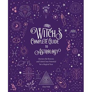 Wild, Elsie The Witch's Complete Guide to Astrology: Harness the Heavens and Unlock Your Potential for a Magical Year (3) Wild, Elsie The Witch's Complete Guide to Astrology: Harness the Heavens and Unlock Your Potential for a Magical Year (3)