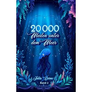 Verne, Jules 20.000 Meilen unter dem Meer –Band 2 – Illustrierte Klassiker- Ausgabe von Jules Verne: Mit neu gestalteten Illustrationen in tiefblauen Farben, (Farben der klassischen Literatur) Verne, Jules 20.000 Meilen unter dem Meer –Band 2 – Illustrierte Klassiker- Ausgabe von Jules Verne: Mit neu gestalteten Illustrationen in tiefblauen Farben, (Farben der klassischen Literatur)