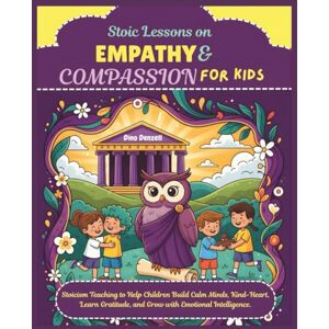 Denzell, Dino Stoic Lessons on Empathy & Compassion for Kids: Stoicism Teaching to Help Children Build Calm Minds, Kind-Heart, Learn Gratitude, and Grow with ... ... Behavior with Stoic Philosophy for Kids) Denzell, Dino Stoic Lessons on Empathy & Compassion for Kids: Stoicism Teaching to Help Children Build Calm Minds, Kind-Heart, Learn Gratitude, and Grow with ... ... Behavior with Stoic Philosophy for Kids)