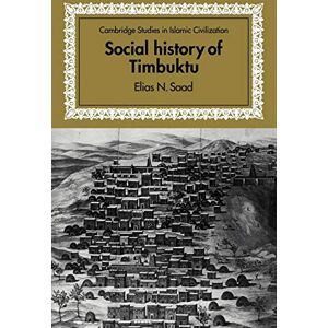 Saad, Elias Social History of Timbuktu: The Role of Muslim Scholars and Notables 1400 1900 (Cambridge Studies in Islamic Civilization) Saad, Elias Social History of Timbuktu: The Role of Muslim Scholars and Notables 1400 1900 (Cambridge Studies in Islamic Civilization)