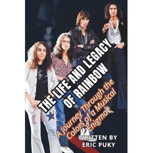 Puky, Eric THE LIFE AND LEGACY OF RAINBOW: A Journey Through the Colors of a Musical Enigma Puky, Eric THE LIFE AND LEGACY OF RAINBOW: A Journey Through the Colors of a Musical Enigma