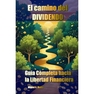 Muñoz, Miguel A. El camino del DIVIDENDO: Guía Completa hacia la Libertad Financiera Muñoz, Miguel A. El camino del DIVIDENDO: Guía Completa hacia la Libertad Financiera