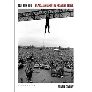 Ronen Givony Not for You: Pearl Jam and the Present Tense Ronen Givony Not for You: Pearl Jam and the Present Tense