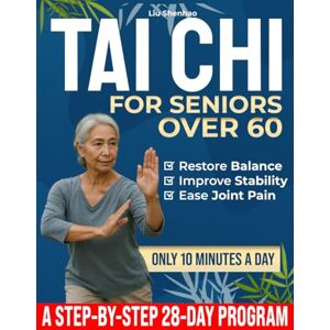 Shenhao, Liu Tai Chi for Seniors over 60: Maintain Independence, Prevent Falls, Ease Joint Pain, and Restore Balance in 28 Days with Easy 10-Minute Daily Exercise Sessions Shenhao, Liu Tai Chi for Seniors over 60: Maintain Independence, Prevent Falls, Ease Joint Pain, and Restore Balance in 28 Days with Easy 10-Minute Daily Exercise Sessions
