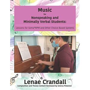 Crandall, Lenae Music for Nonspeaking and Minimally Verbal Students: Lessons for Soma®RPM and Other Choice Based Systems Crandall, Lenae Music for Nonspeaking and Minimally Verbal Students: Lessons for Soma®RPM and Other Choice Based Systems